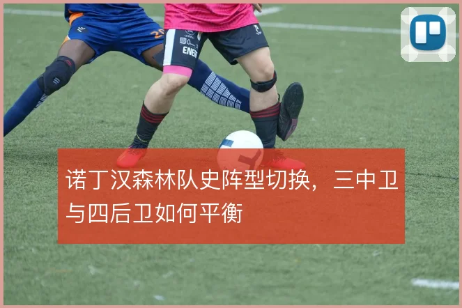 诺丁汉森林队史阵型切换，三中卫与四后卫如何平衡
