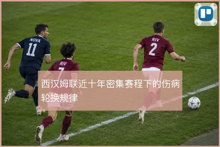 西汉姆联近十年密集赛程下的伤病轮换规律