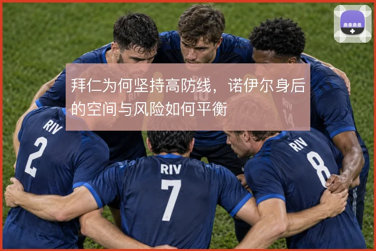拜仁为何坚持高防线，诺伊尔身后的空间与风险如何平衡